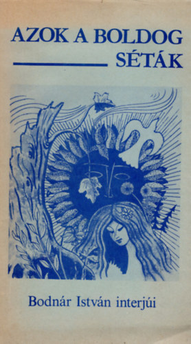 Bodn�r Istv�n szerk. - Azok a boldog s�t�k - Bodn�r Istv�n interj�i