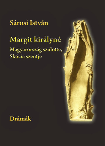 Sárosi István - Margit királyné - Magyarország szülötte, Skócia szentje