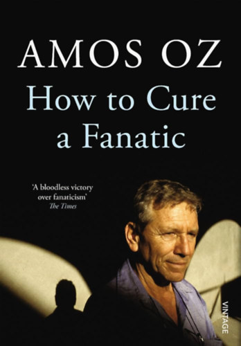 Amos Oz - How to Cure a Fanatic
