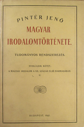 Pintér Jenő - Pintér Jenő magyar irodalomtörténete. Tudományos rendszerezés. Nyolcadik kötet: A magyar irodalom a XX. század első harmadában. II.