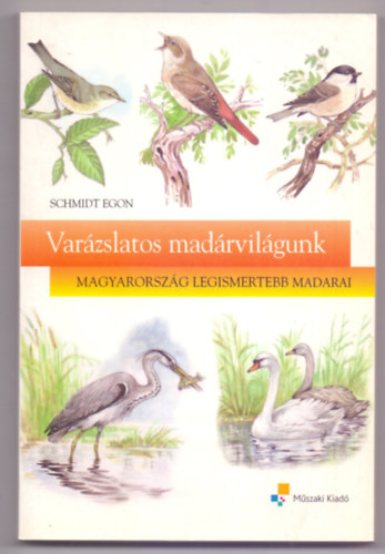 Schmidt Egon - Var�zslatos mad�rvil�gunk (Magyarorsz�g legismertebb madarai - Budai Tibor rajzaival)