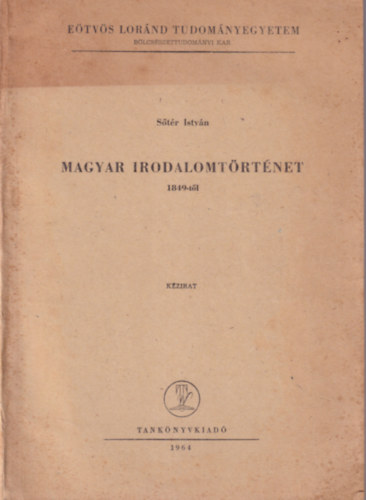 S�t�r Istv�n - Magyar irodalom t�rt�nete 1849-t�l - E�tv�s Lor�nd Tudom�nyegyetem B�lcs�szettudom�nyi Kar 1964