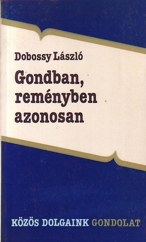 Dobossy Lszl - Gondban, remnyben azonosan (esszk s tanulmnyok a kzs mltrl)