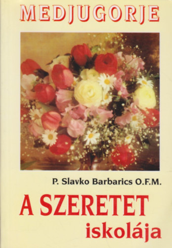 P. Slavko Barbarics O.F.M. - A Szeretet iskol�ja (Medjugorje)