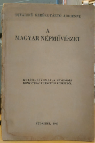 Ujv�rin� Ker�kgy�rt� Adrienne - A magyar n�pm�v�szet - K�l�nlenyomat "A m�vel�d�s k�nyvt�ra" kilencedik k�tet�b�l