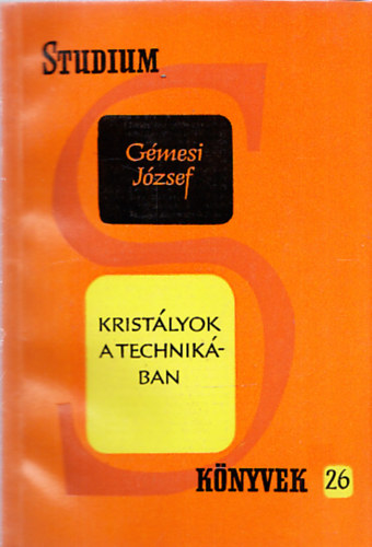 G�mesi J�zsef - Krist�lyok a technik�ban (St�dium k�nyvek 26.)