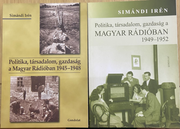 Sim�ndi Ir�n - 2 db k�tet a Magyar R�di� t�rt�net�r�l a II. vil�gh�bor� ut�n - Politika, t�rsadalom, gazdas�g a Magyar R�di�ban 1945-1948, Politika, t�rsadalom, gazdas�g a Magyar R�di�ban 1949 - 1952