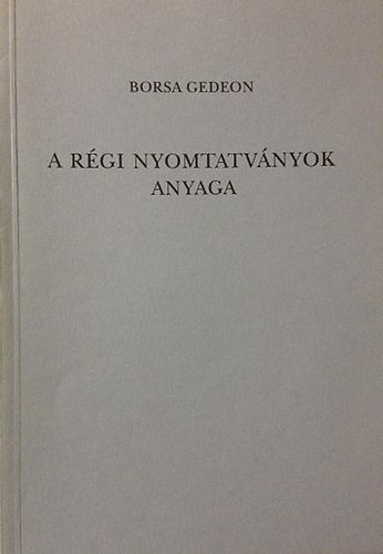 Borsa Gedeon - A r�gi nyomtatv�nyok anyaga
