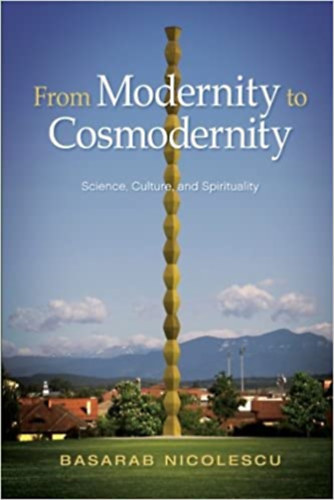 Basarab Nicolescu - From Modernity to Cosmodernity: Science, Culture, and Spirituality (SUNY series in Western Esoteric Traditions)