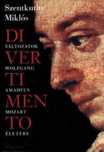 Krmendy Zsuzsanna  Szentkuthy Mikls (szerk.) - Divertimento - Vltozatok Wolfgang Amadeus Mozart letre (narckp larcokban 2.)