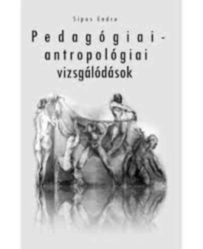 Sipos Endre - Pedag�giai-antropol�giai vizsg�l�d�sok