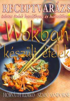 Horvth Ildik; Szab Sndorn - Receptvarzs - Wokban kszlt telek