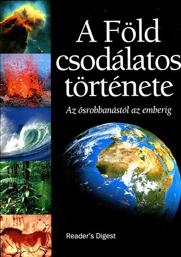 Reader's Digest - A Föld csodálatos története - Az ősrobbanástól az emberig