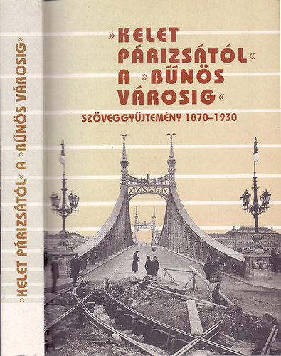 Összeállította és szerkesztette; Sipos András és Donáth Péter - "Kelet Párizsától" a "Bűnös városig" - Szöveggyűjtemény Budapest történetének tanulmányozásához 1870-1930 I. kötet