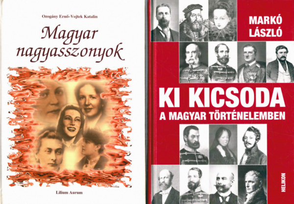 Mark� L�szl�, Ozog�ny Ern�, Vojtek Katalin - 2 db t�rt�nelmi k�nyv: Ki kicsoda a magyar t�rt�nelemben? + Magyar nagyasszonyok