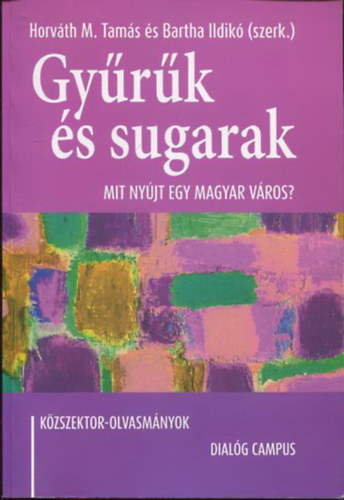 Horvth M- Tams s Bartha Ildik  (szerk.) - Gyrk s sugarak - Mit nyjt egy magyar vros?