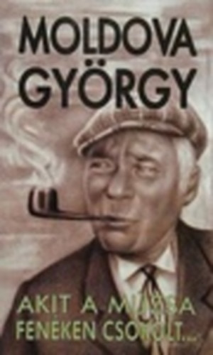 Moldova György - Akit a múzsa fenéken csókolt... - 234 tanács, melynek segítségével megtanulhatunk nehezen, lassan és rosszul írni