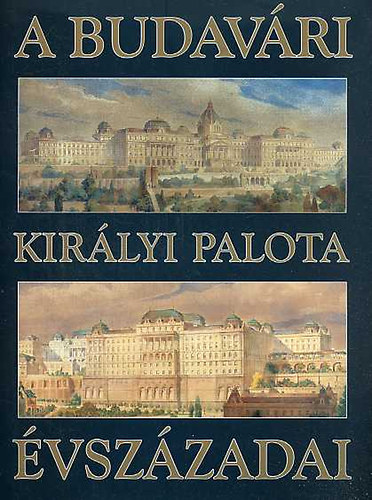 Alfldi-Holl-Magyar-Spekner - A budavri kirlyi palota vszzadai