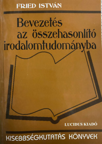 Fried István (főszerk.) - A komparatisztika kézikönyve - Bevezetés az összehasonlító irodalomtudományba