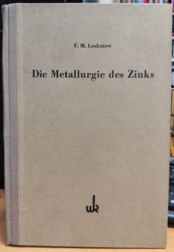 F. M. Loskutow - Die Metallurgie des Zinks - Die Metallhttenpraxis in Einzeldarstellungen Band 6
