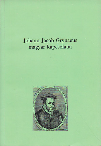 Herner J�nos  (szerk.) - Johann Jacob Grynaeus magyar kapcsolatai