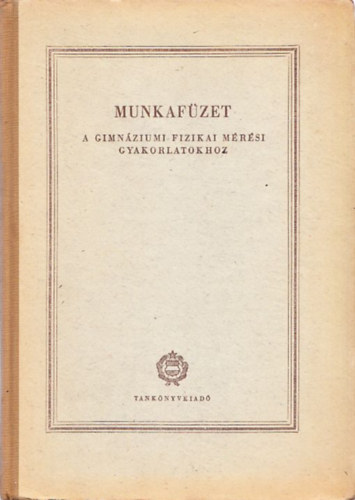 Dr. Makai Lajos - Munkafüzet a gimnáziumi fizikai mérési gyakorlatokhoz