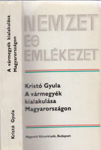 Kristó Gyula - A vármegyék kialakulása Magyarországon - Nemzet és emlékezet
