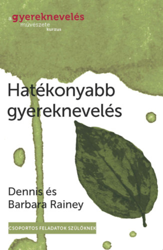 Barbara Rainey Dennis Rainey - A gyereknevelés művészete kurzus - Hatékonyabb gyereknevelés
