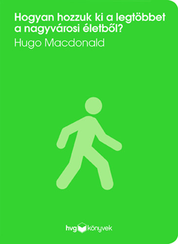 Hugo Macdonald - Hogyan hozzuk ki a legt�bbet a nagyv�rosi �letb�l?