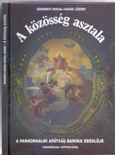 rta Bnhegyi Miksa - - Fotzta Hapk Jzsef - A kzssg asztala - A pannonhalmi aptsg barokk ebdlje (Pannonhalma-Officina Nova)