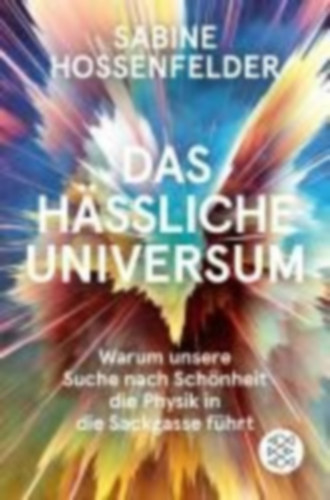 Sabine Hossenfelder - Das hässliche Universum - Warum unsere Suche nach Schönheit die Physik in die Sackgasse führt