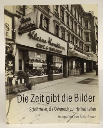 Die Zeit gibt die Bilder. Schriftsteller, die �sterreich zur Heimat hatten