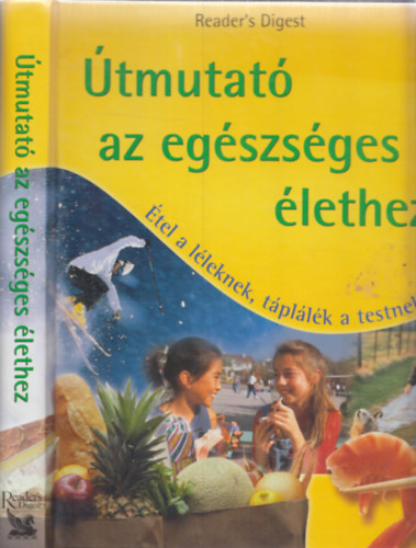 Tak�csi-Nagy Kl�ra  (szerk.) - �tmutat� az eg�szs�ges �lethez - �tel a l�leknek, t�pl�l�k a testnek (Reader's Digest)