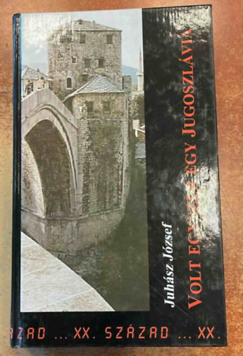 Juh�sz J�zsef - Volt egyszer egy Jugoszl�via