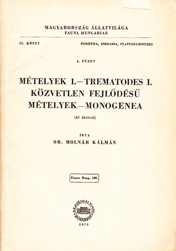 Molnr Klmn dr. - Mtelyek I. - Trematodes I. - Kzvetlen fejlds mtelyek - monogenea (Magyarorszg llatvilga - Fauna Hungariae 100., II. ktet, Porifera, Cnidaria, Platyhelminthes II. ktet, 4. fzet)