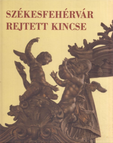 Kov�cs P�ter - Sz�kesfeh�rv�r rejtett kincse- A Nepomuki Szent J�nos-templom rokok� sekresty�je