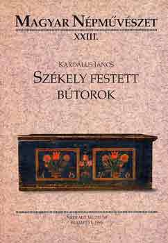 Kardalus Jnos - Szkely festett btorok (magyar npmvszet XXIII.)