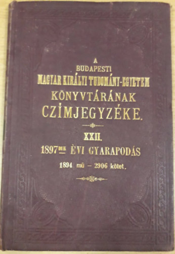 A Budapesti Magyar Kirlyi Tudomny-egyetem knyvtrnak czmjegyzke XXII. (1897. vi gyarapods)