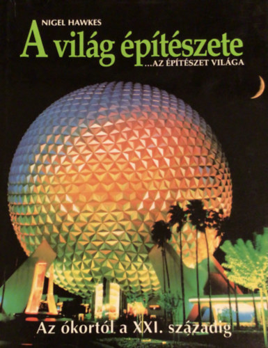 Nigel Hawkes - A világ építészete...az építészet világa