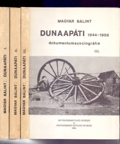 Magyar B�lint - Dunaap�ti (dokumentumszociogr�fia) 1944-1958 I-III.