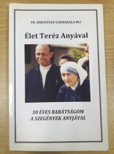 FR. Sebastian Vazhakala M.C - �let Ter�z Any�val - 30 �ves bar�ts�gom a szeg�nyek anyj�val