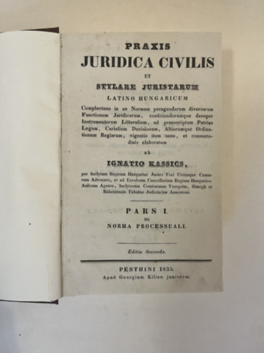 KASSICS Ignatio (Ignác) - Praxis juridica civilis, et stylare juristarum latino hungaricum. Pars 1-2. (egybekötve). 1835.