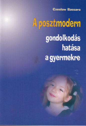 Czeslaw Bassara - A posztmodern gondolkods hatsa a gyermekre