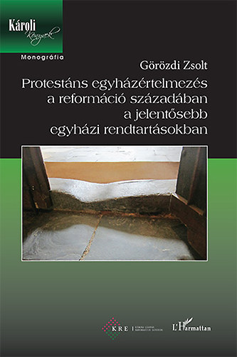 Grzdi Zsolt - Protestns egyhzrtelmezs a reformci szzadban a jelentsebb egyhzi rendtartsokban