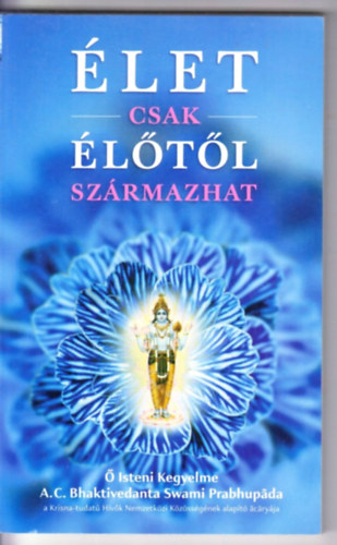 A. C. Bhaktivedanta Swami Prabhup�da - �let csak �l�t�l sz�rmazhat