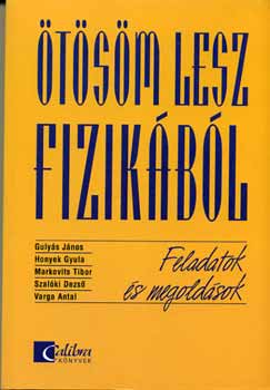 Guly�s J�nos, Szal�ki Dezs�, Honyek Gyula, Markovits Tibor, Demeter L�szl�  Varga Antal (szerk.), Chik�n �va (lektor) - �t�s�m lesz fizik�b�l; Feladatok �s megold�sok MK-2869-8