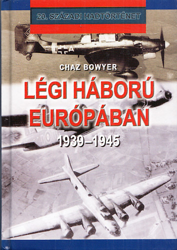 Chaz Bowyer - Lgi hbor Eurpban 1939-1945 (20. szzadi hadtrtnet)