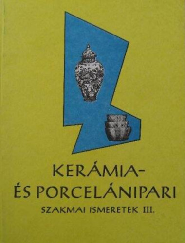 Szab Pl Fbin Nagy Lszl - Kermia- s porcelnipari szakmai ismeret III.