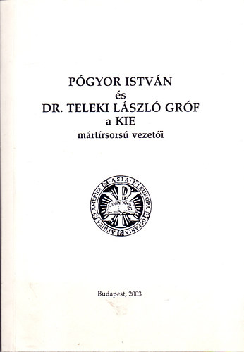 Kontra István; Dr. Kovács Bálint, Németh Pál Szerk.: Hegyi-Füstös István - Pógyor István és Dr. Teleki László gróf a KIE mártírsorsú vezetői