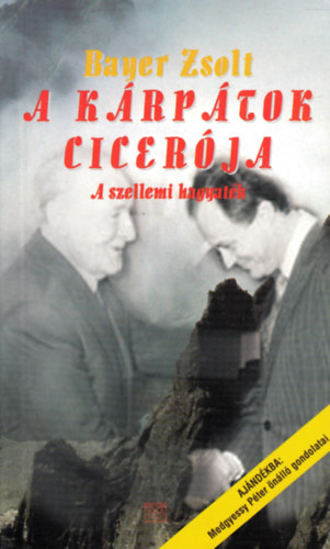 Medgyessy Péter (mondta); Bayer Zsolt (lejegyezte) - A Kárpátok Cicerója (A szellemi hagyaték)